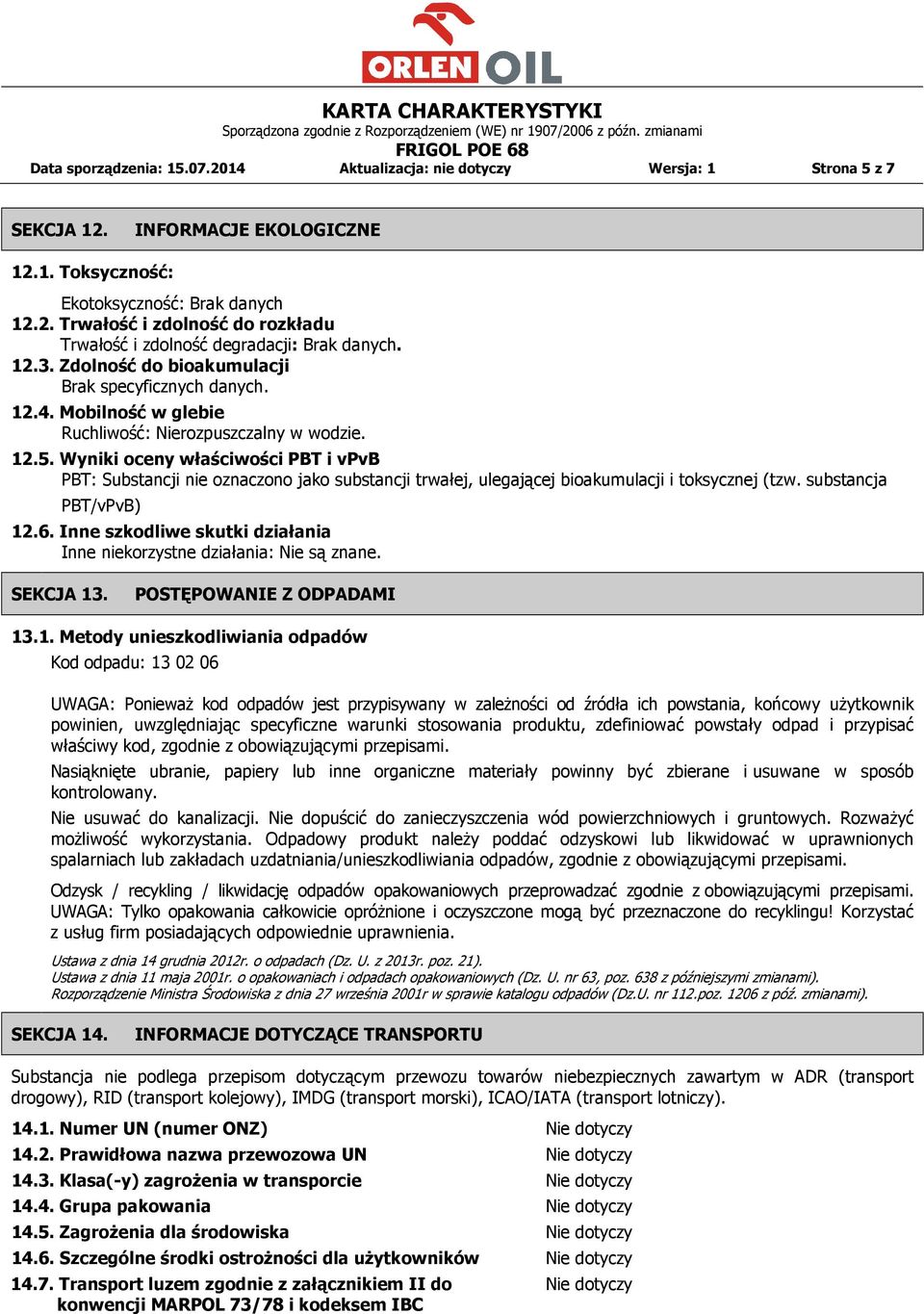 Wyniki oceny właściwości PBT i vpvb PBT: Substancji nie oznaczono jako substancji trwałej, ulegającej bioakumulacji i toksycznej (tzw. substancja PBT/vPvB) 12.6.