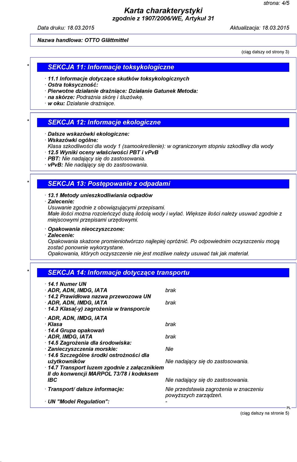 * SEKCJA 12: Informacje ekologiczne Dalsze wskazówki ekologiczne: Wskazówki ogólne: Klasa szkodliwości dla wody 1 (samookreślenie): w ograniczonym stopniu szkodliwy dla wody 12.