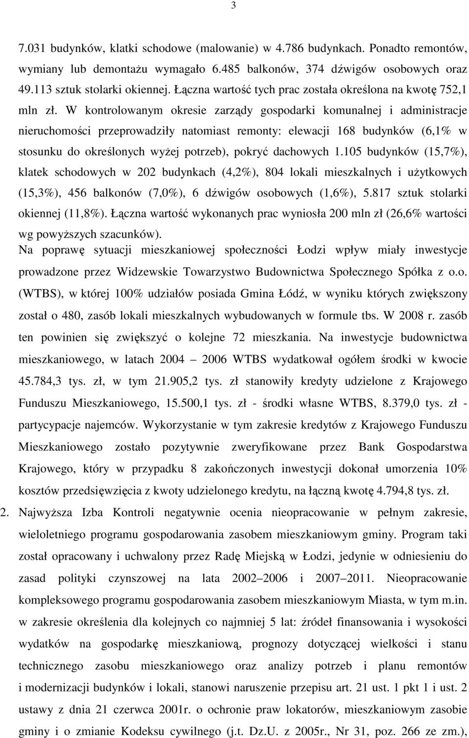 W kontrolowanym okresie zarządy gospodarki komunalnej i administracje nieruchomości przeprowadziły natomiast remonty: elewacji 168 budynków (6,1% w stosunku do określonych wyŝej potrzeb), pokryć