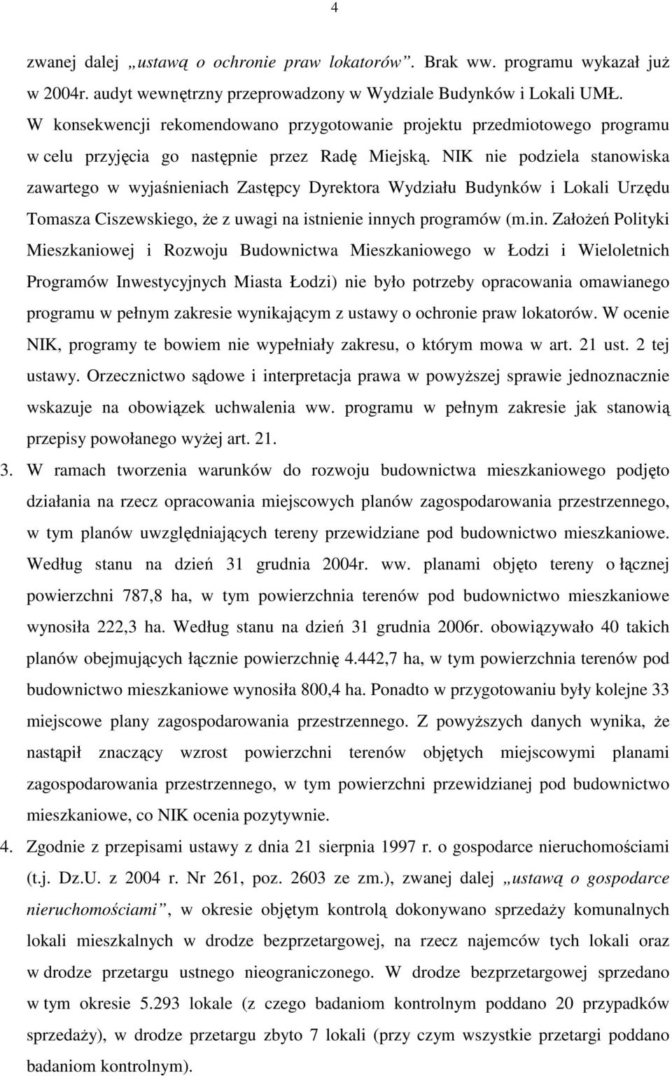 NIK nie podziela stanowiska zawartego w wyjaśnieniach Zastępcy Dyrektora Wydziału Budynków i Lokali Urzędu Tomasza Ciszewskiego, Ŝe z uwagi na istnienie inn