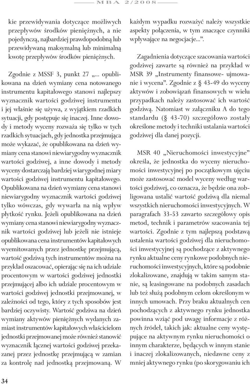 .. opublikowana na dzień wymiany cena notowanego instrumentu kapitałowego stanowi najlepszy wyznacznik wartości godziwej instrumentu i jej właśnie się używa, z wyjątkiem rzadkich sytuacji, gdy