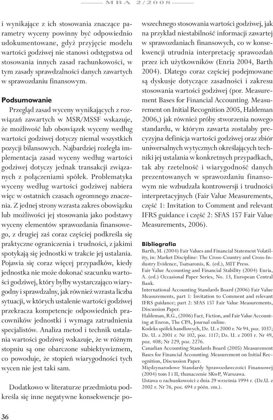 Podsumowanie Przegląd zasad wyceny wynikających z rozwiązań zawartych w MSR/MSSF wskazuje, że możliwość lub obowiązek wyceny według wartości godziwej dotyczy niemal wszystkich pozycji bilansowych.