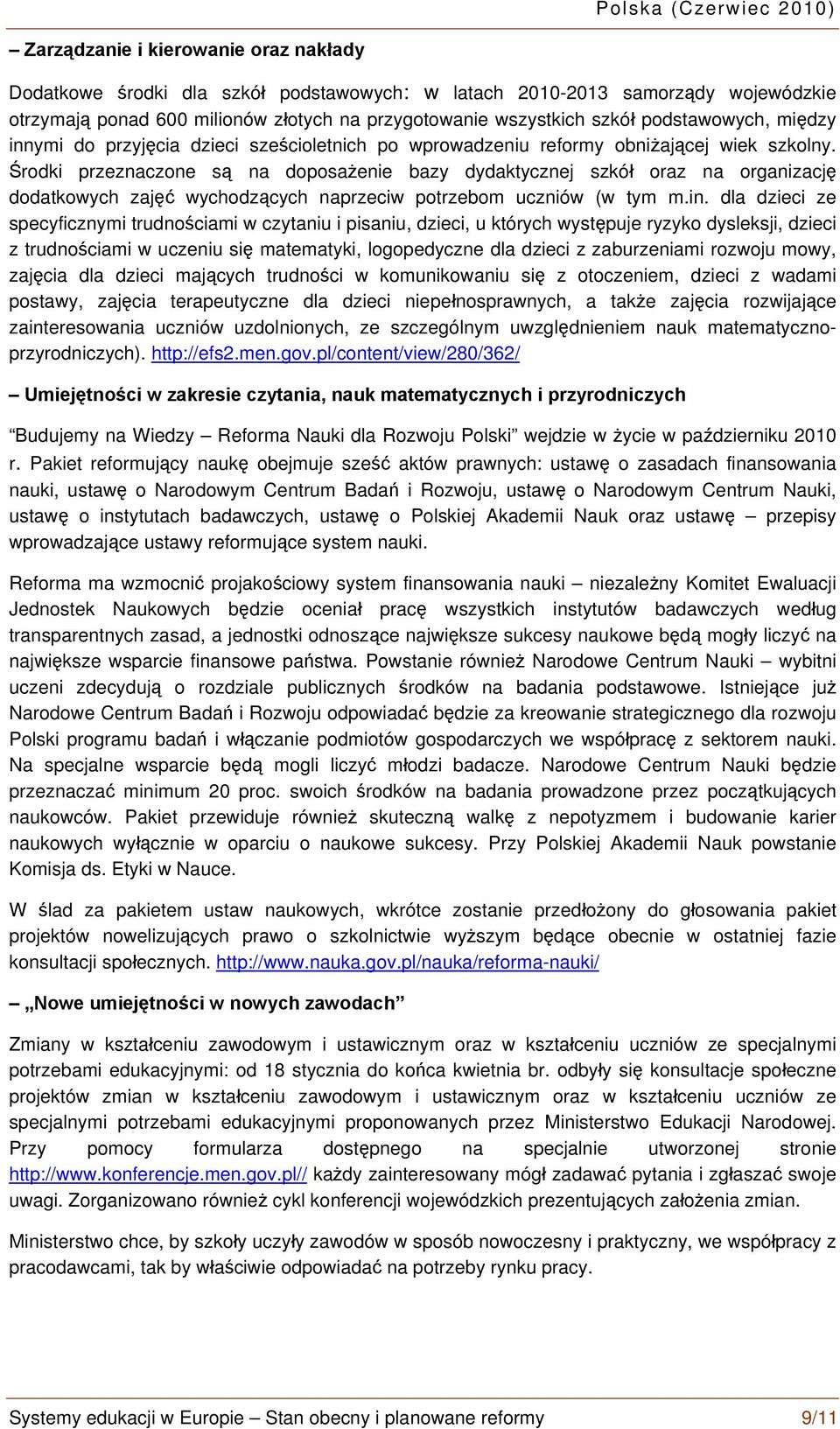 Środki przeznaczone są na doposażenie bazy dydaktycznej szkół oraz na organizację dodatkowych zajęć wychodzących naprzeciw potrzebom uczniów (w tym m.in.