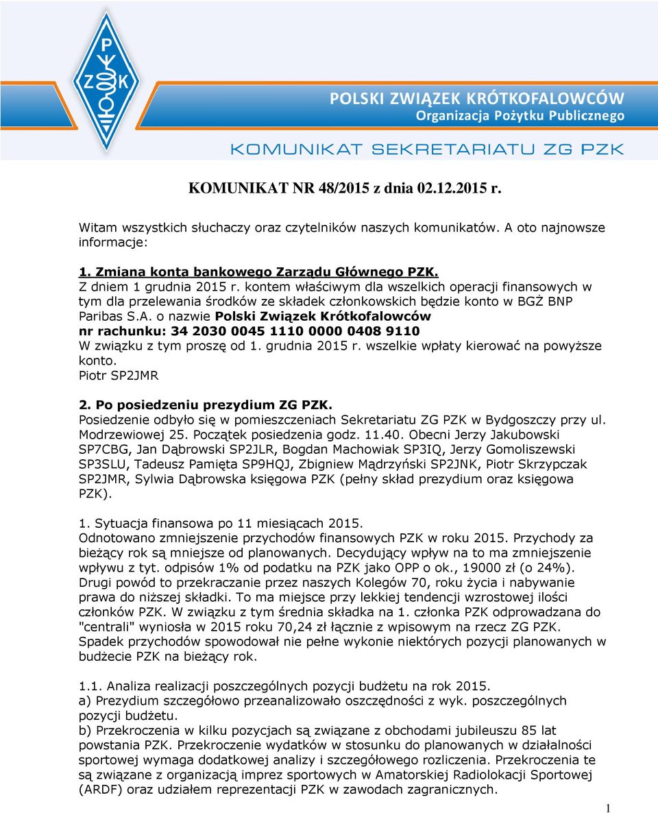 o nazwie Polski Związek Krótkofalowców nr rachunku: 34 2030 0045 1110 0000 0408 9110 W związku z tym proszę od 1. grudnia 2015 r. wszelkie wpłaty kierować na powyższe konto. Piotr SP2JMR 2.