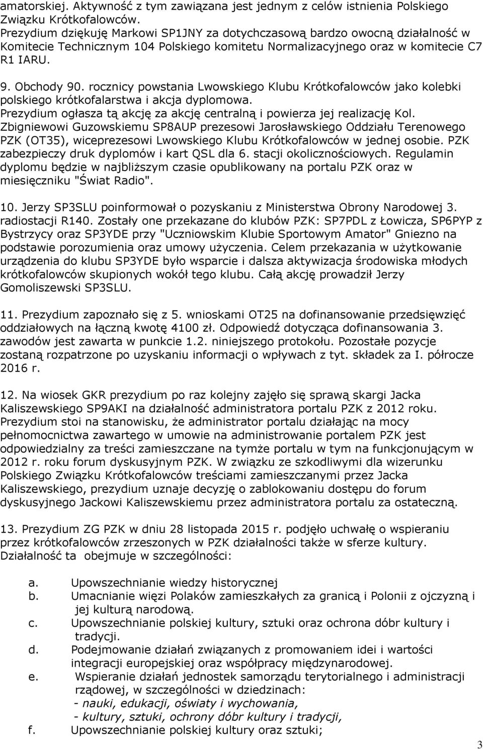 rocznicy powstania Lwowskiego Klubu Krótkofalowców jako kolebki polskiego krótkofalarstwa i akcja dyplomowa. Prezydium ogłasza tą akcję za akcję centralną i powierza jej realizację Kol.