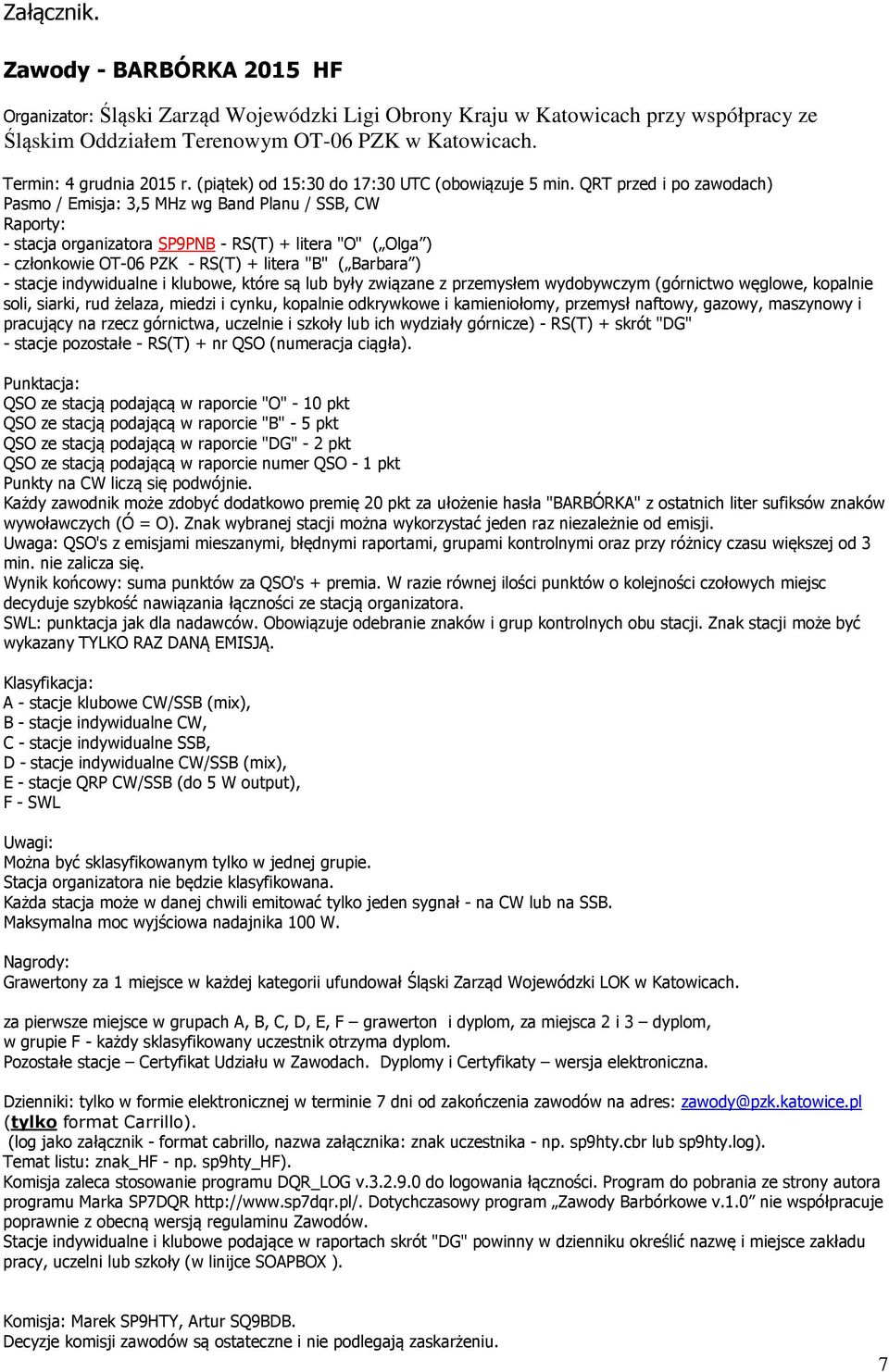 QRT przed i po zawodach) Pasmo / Emisja: 3,5 MHz wg Band Planu / SSB, CW Raporty: - stacja organizatora SP9PNB - RS(T) + litera "O" ( Olga ) - członkowie OT-06 PZK - RS(T) + litera "B" ( Barbara ) -