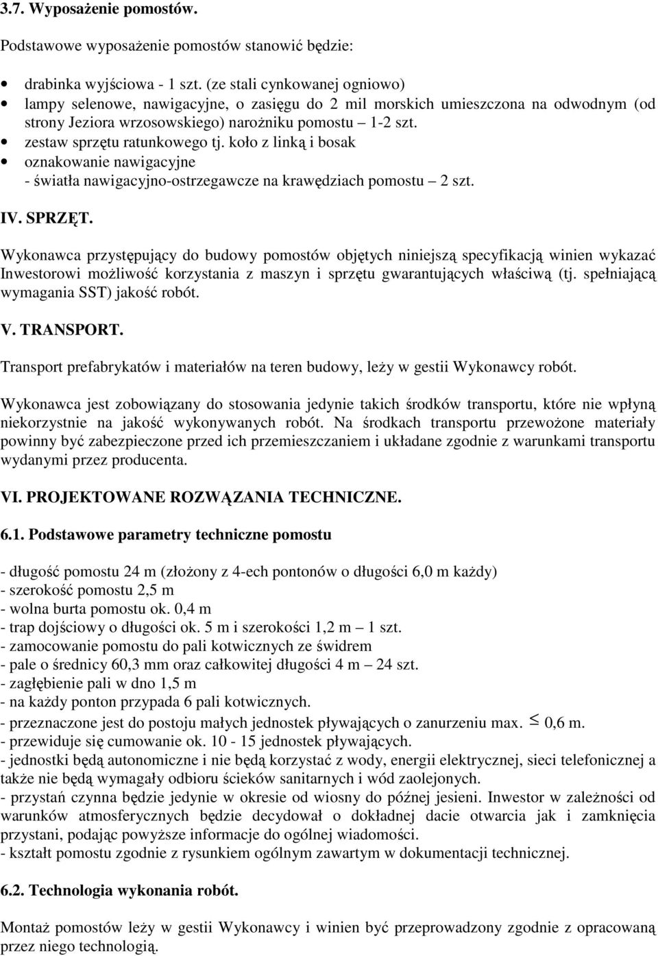 zestaw sprzętu ratunkowego tj. koło z linką i bosak oznakowanie nawigacyjne - światła nawigacyjno-ostrzegawcze na krawędziach pomostu 2 szt. IV. SPRZĘT.