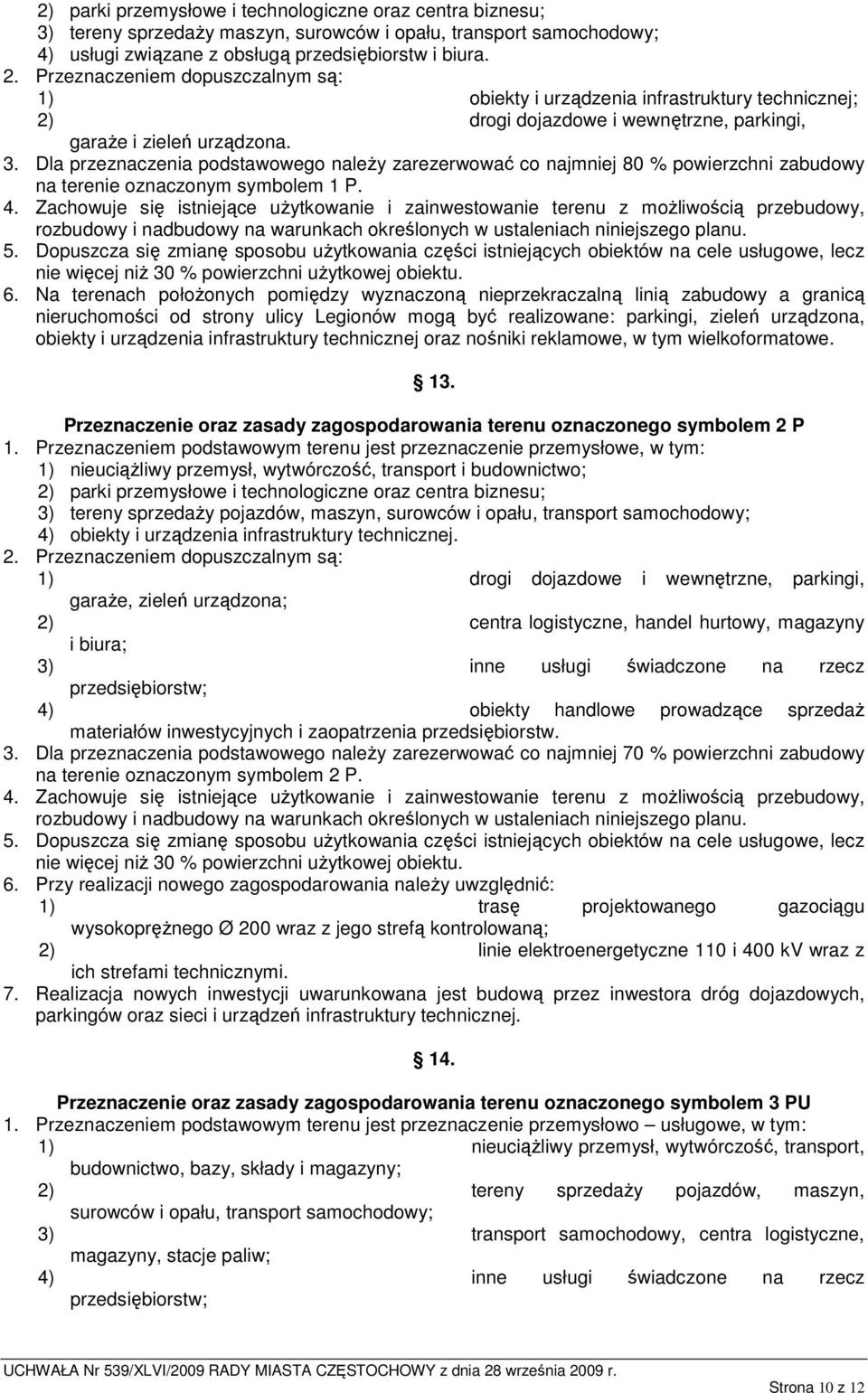 Dla przeznaczenia podstawowego naleŝy zarezerwować co najmniej 80 % powierzchni zabudowy na terenie oznaczonym symbolem 1 P. 4.