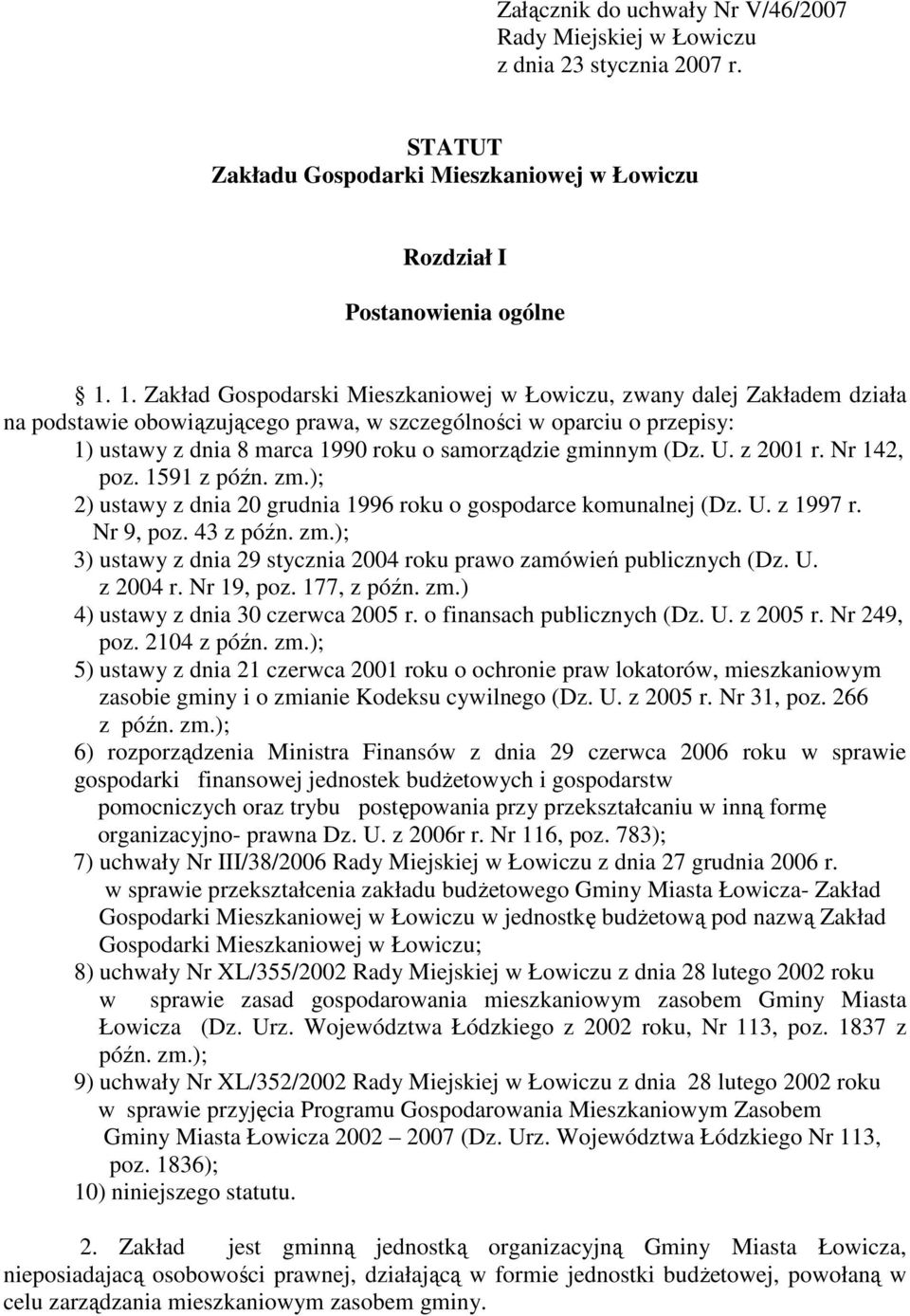 gminnym (Dz. U. z 2001 r. Nr 142, poz. 1591 z późn. zm.); 2) ustawy z dnia 20 grudnia 1996 roku o gospodarce komunalnej (Dz. U. z 1997 r. Nr 9, poz. 43 z późn. zm.); 3) ustawy z dnia 29 stycznia 2004 roku prawo zamówień publicznych (Dz.