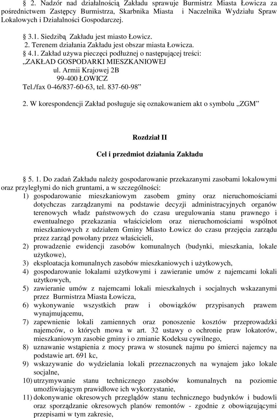 Armii Krajowej 2B 99-400 ŁOWICZ Tel./fax 0-46/837-60-63, tel. 837-60-98 2. W korespondencji Zakład posługuje się oznakowaniem akt o symbolu ZGM Rozdział II Cel i przedmiot działania Zakładu 5. 1.