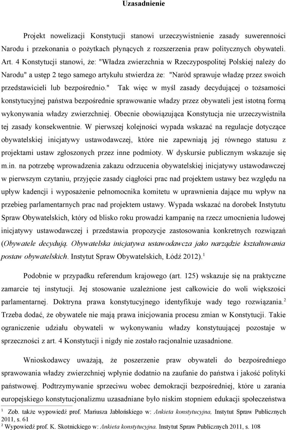 bezpośrednio." Tak więc w myśl zasady decydującej o tożsamości konstytucyjnej państwa bezpośrednie sprawowanie władzy przez obywateli jest istotną formą wykonywania władzy zwierzchniej.