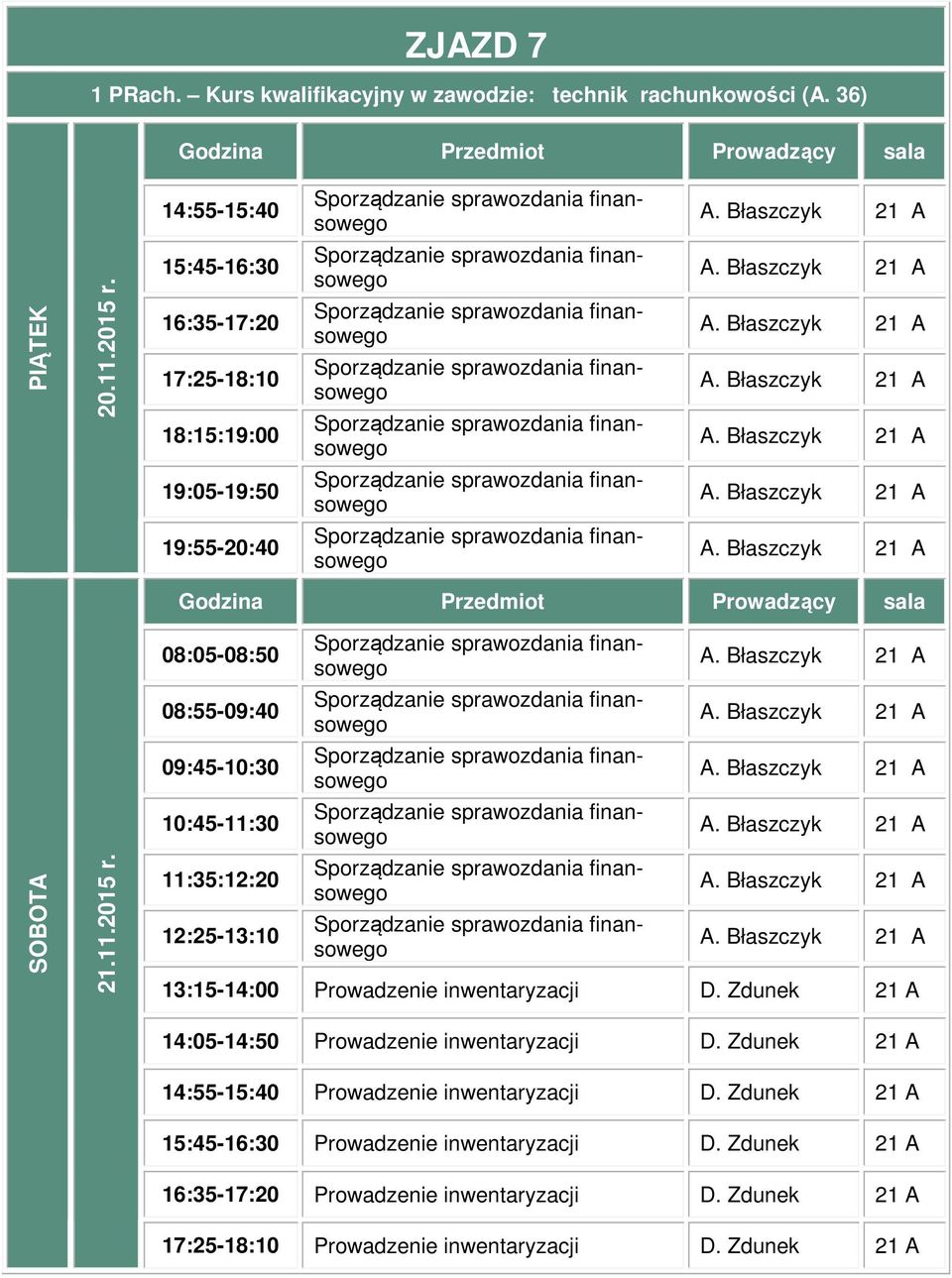 08:05-08:50 08:55-09:40 09:45-10:30 10:45-11:30 11:35:12:20 12:25-13:10 13:15-14:00 Prowadzenie