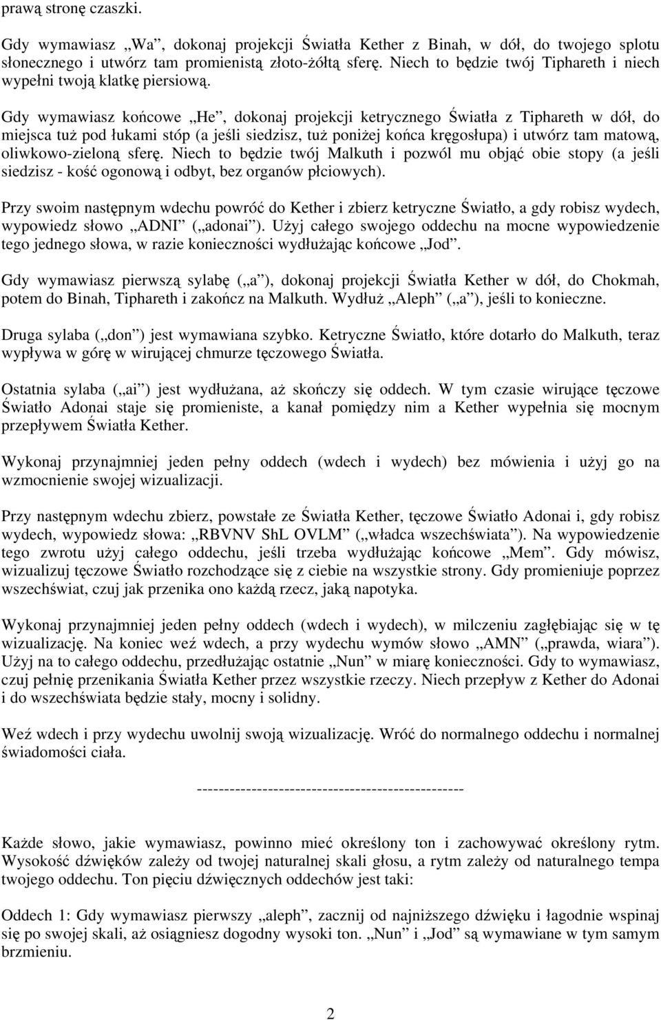 Gdy wymawiasz końcowe He, dokonaj projekcji ketrycznego Światła z Tiphareth w dół, do miejsca tuż pod łukami stóp (a jeśli siedzisz, tuż poniżej końca kręgosłupa) i utwórz tam matową,