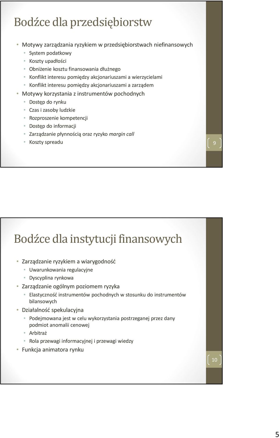 Dostęp do informacji Zarządzanie płynnością oraz ryzyko margin call Koszty spreadu 9 Bodźce dla instytucji finansowych Zarządzanie ryzykiem a wiarygodność Uwarunkowania regulacyjne Dyscyplina rynkowa