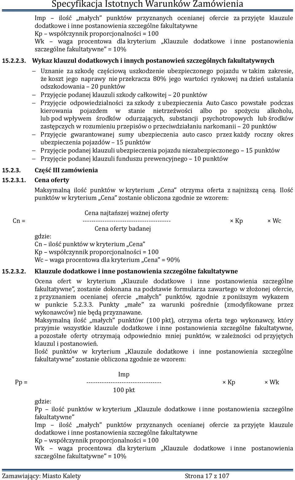 Wykaz klauzul dodatkowych i innych postanowień szczególnych fakultatywnych Uznanie za szkodę częściową uszkodzenie ubezpieczonego pojazdu w takim zakresie, że koszt jego naprawy nie przekracza 80%