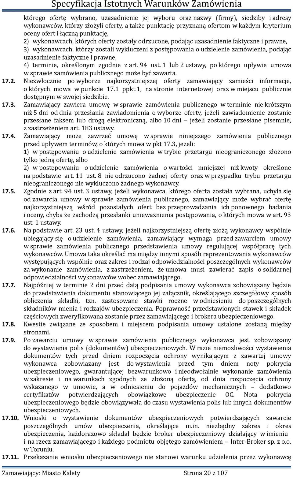 uzasadnienie faktyczne i prawne, 4) terminie, określonym zgodnie z art. 94 ust. 1 lub 2 ustawy, po którego upływie umowa w sprawie zamówienia publicznego może być zawarta. 17.2. Niezwłocznie po wyborze najkorzystniejszej oferty zamawiający zamieści informacje, o których mowa w punkcie 17.