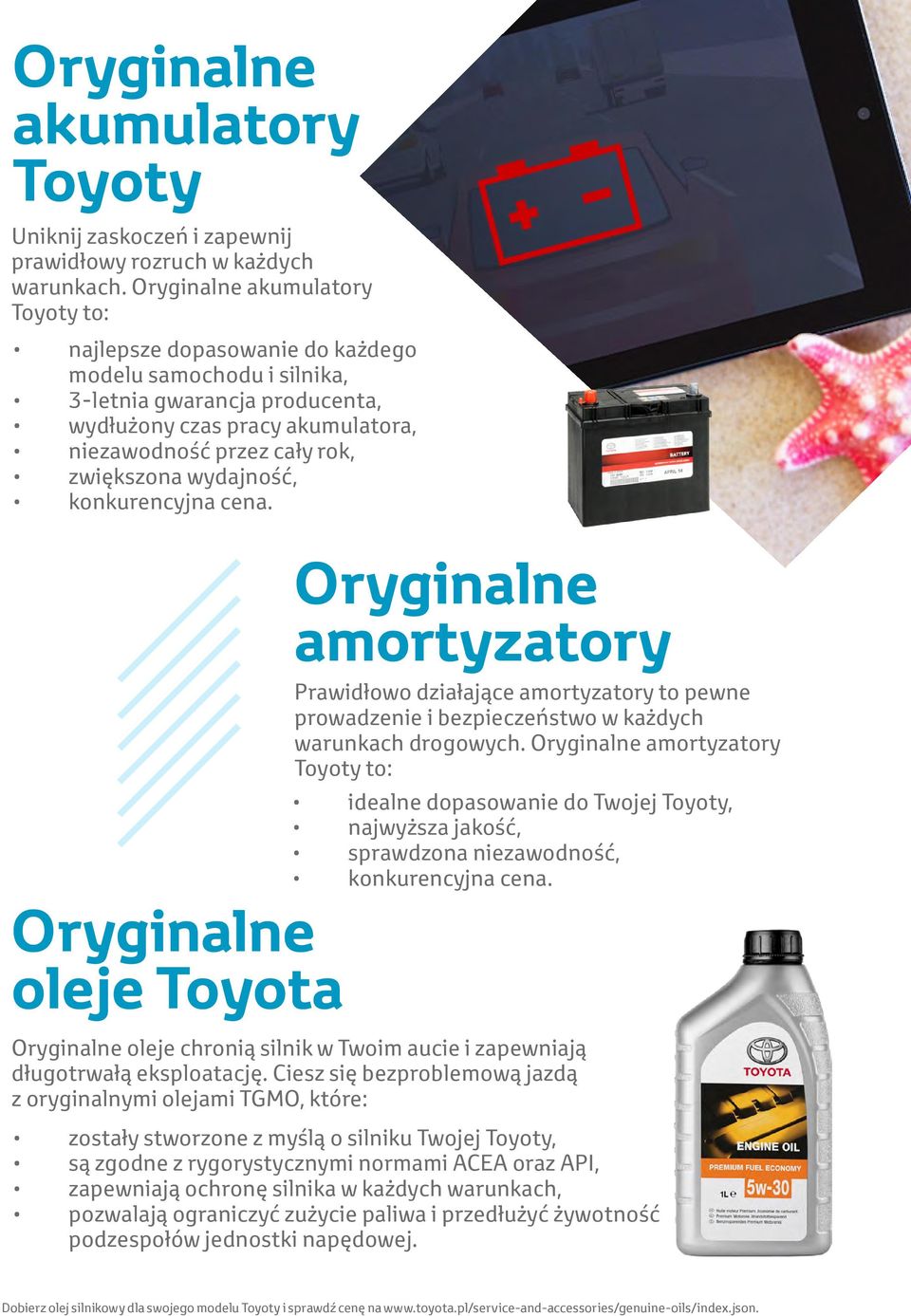 wydajność, konkurencyjna cena. Oryginalne oleje Toyota Oryginalne amortyzatory Prawidłowo działające amortyzatory to pewne prowadzenie i bezpieczeństwo w każdych warunkach drogowych.