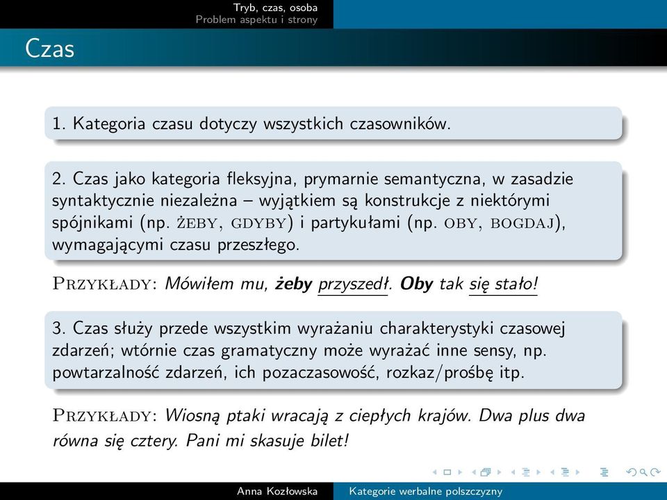 żeby, gdyby) i partykułami (np. oby, bogdaj), wymagającymi czasu przeszłego. Przykłady: Mówiłem mu, żeby przyszedł. Oby tak się stało! 3.