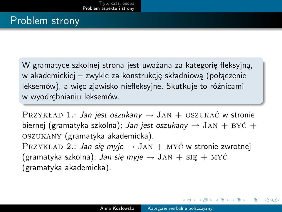 : Jan jest oszukany Jan + oszukać w stronie biernej (gramatyka szkolna); Jan jest oszukany Jan + być + oszukany (gramatyka