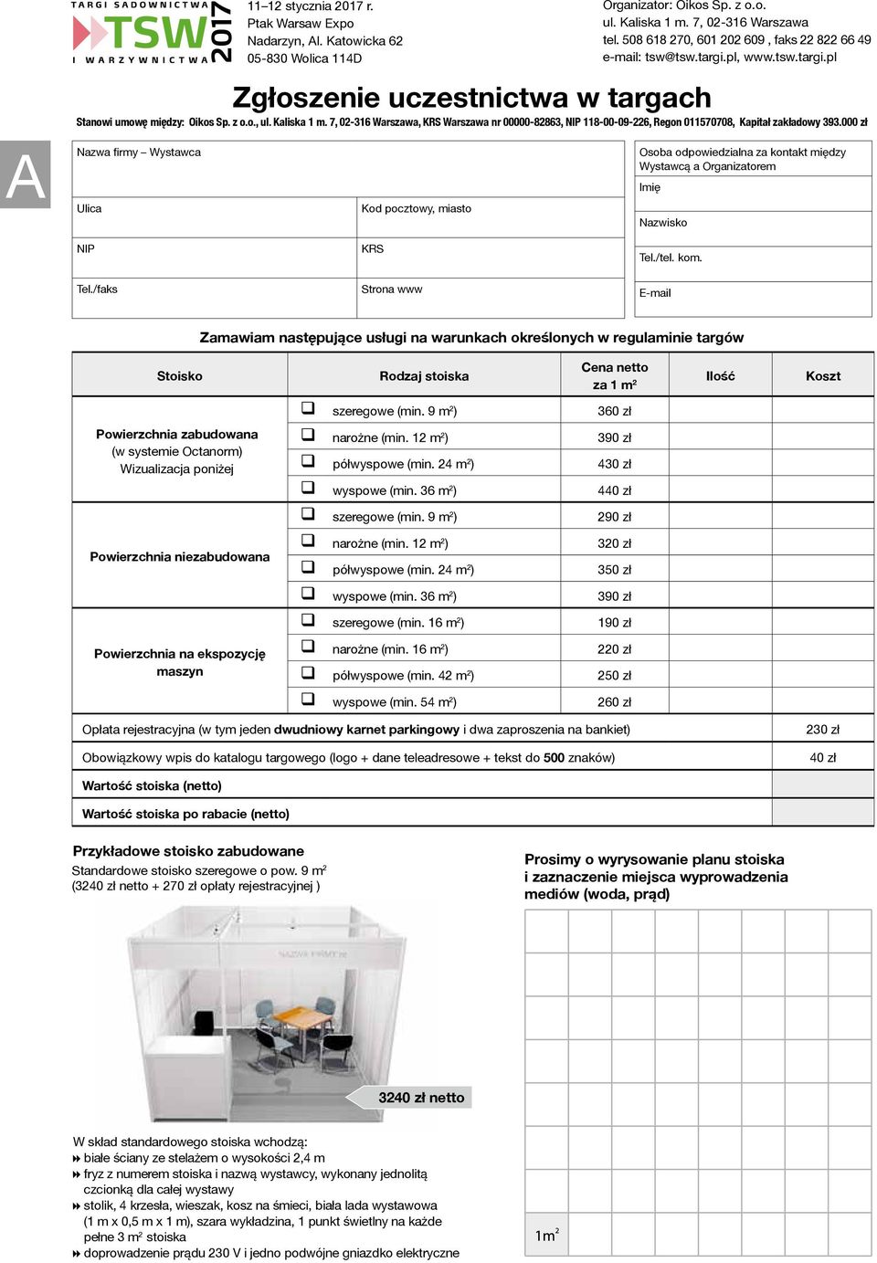 E-mail Zamawiam następujące usługi na warunkach określonych w regulaminie targów Stoisko Rodzaj stoiska Cena netto za 1 m 2 Ilość Koszt szeregowe (min.