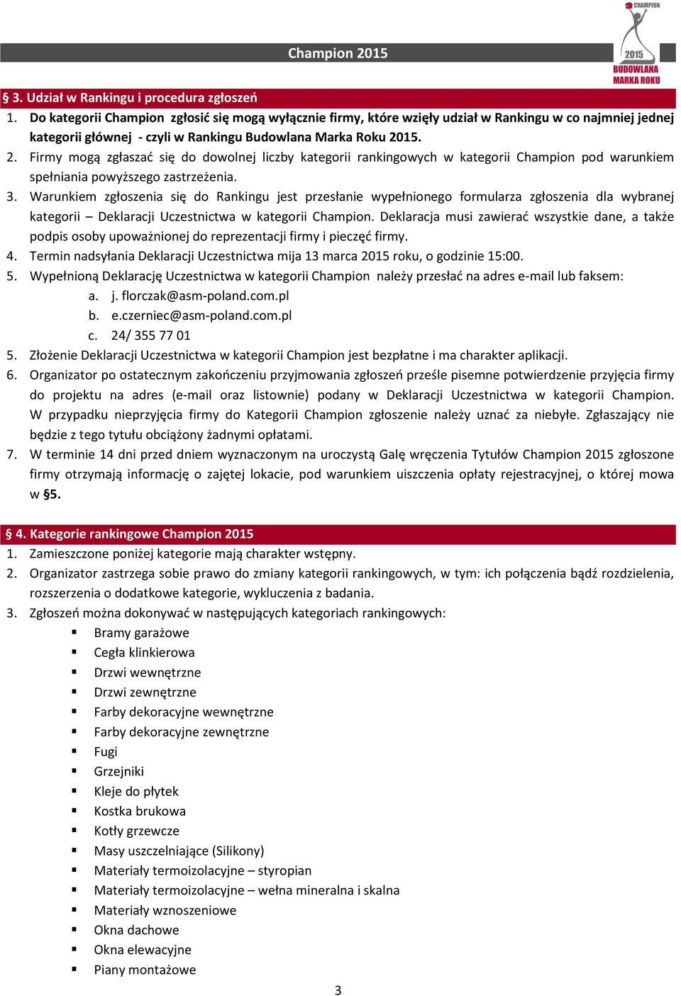 15. 2. Firmy mogą zgłaszać się do dowolnej liczby kategorii rankingowych w kategorii Champion pod warunkiem spełniania powyższego zastrzeżenia. 3.