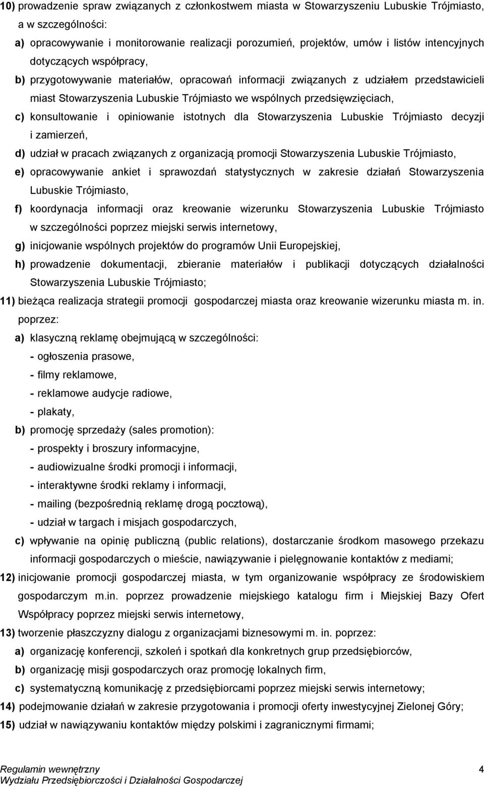 c) konsultowanie i opiniowanie istotnych dla Stowarzyszenia Lubuskie Trójmiasto decyzji i zamierzeń, d) udział w pracach związanych z organizacją promocji Stowarzyszenia Lubuskie Trójmiasto, e)