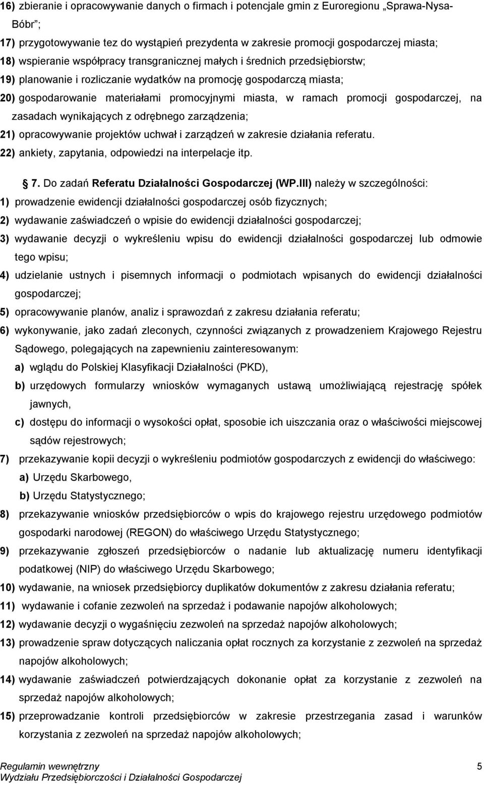 ramach promocji gospodarczej, na zasadach wynikających z odrębnego zarządzenia; 21) opracowywanie projektów uchwał i zarządzeń w zakresie działania referatu.