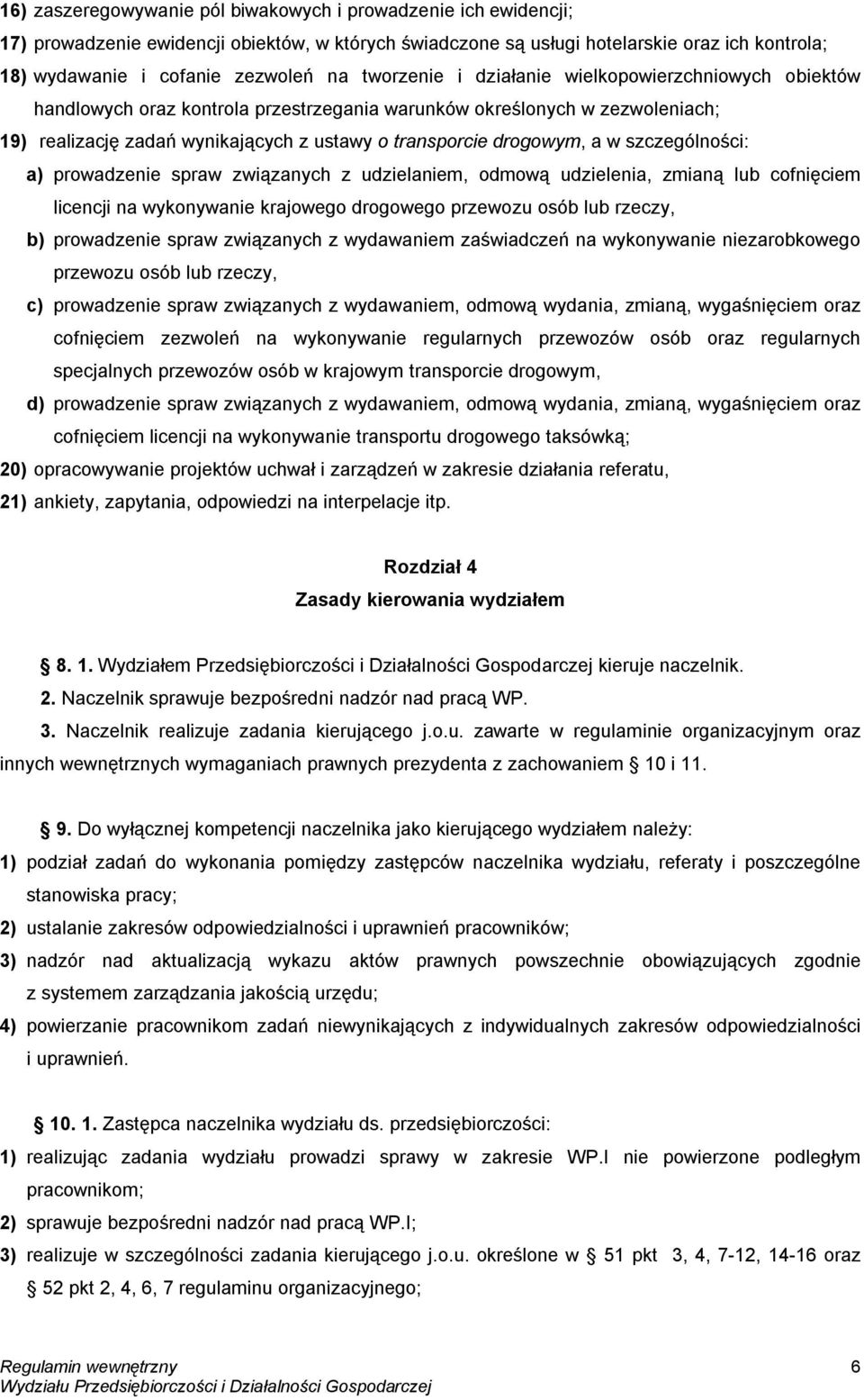 w szczególności: a) prowadzenie spraw związanych z udzielaniem, odmową udzielenia, zmianą lub cofnięciem licencji na wykonywanie krajowego drogowego przewozu osób lub rzeczy, b) prowadzenie spraw