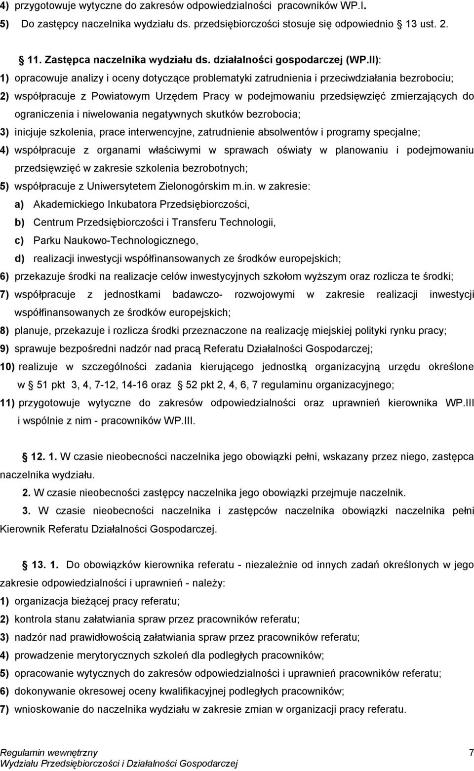 II): 1) opracowuje analizy i oceny dotyczące problematyki zatrudnienia i przeciwdziałania bezrobociu; 2) współpracuje z Powiatowym Urzędem Pracy w podejmowaniu przedsięwzięć zmierzających do