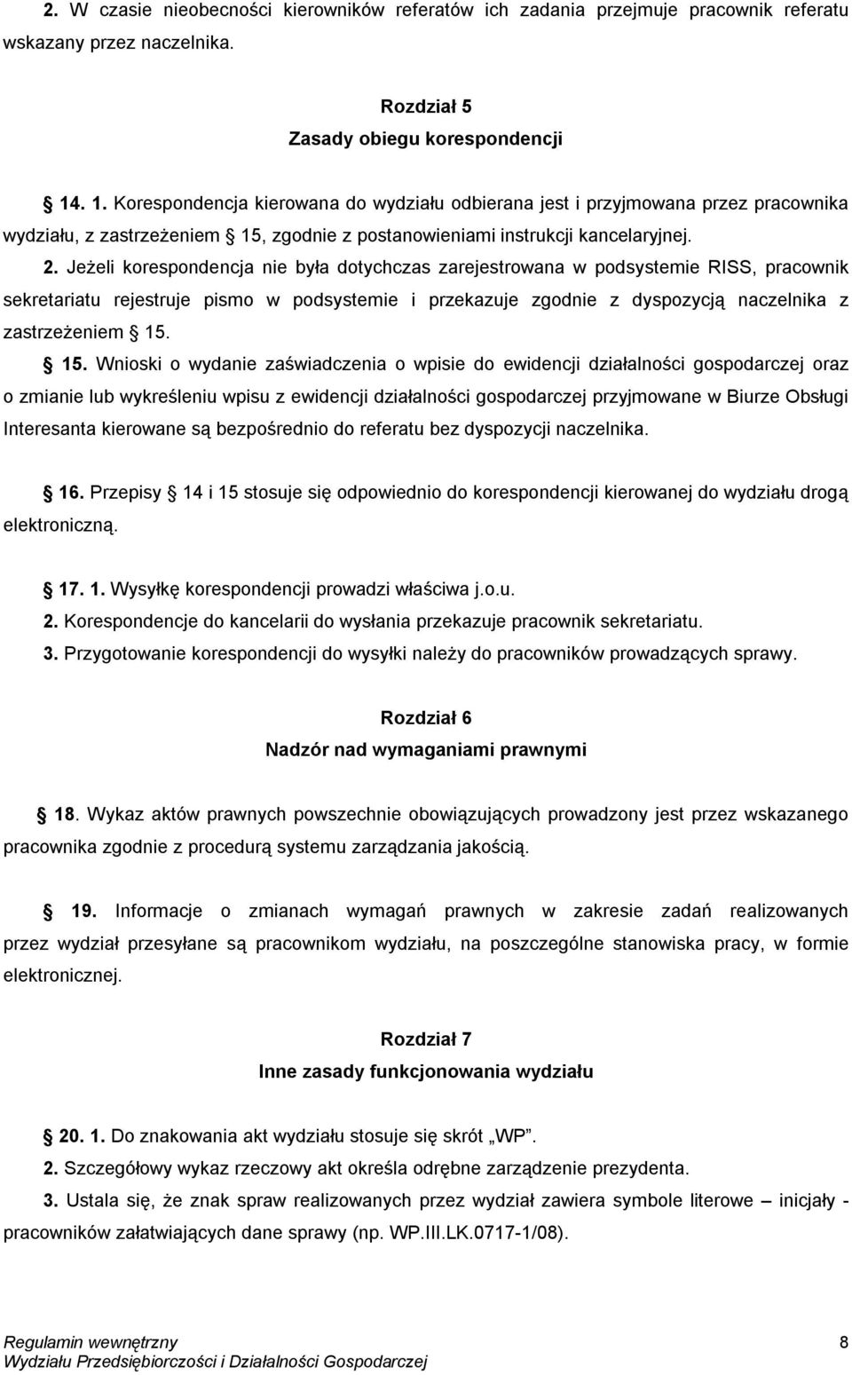 Jeżeli korespondencja nie była dotychczas zarejestrowana w podsystemie RISS, pracownik sekretariatu rejestruje pismo w podsystemie i przekazuje zgodnie z dyspozycją naczelnika z zastrzeżeniem 15.