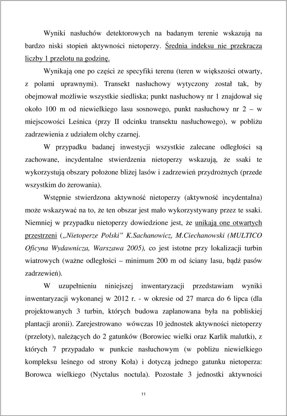 Transekt nasłuchowy wytyczony został tak, by obejmował możliwie wszystkie siedliska; punkt nasłuchowy nr 1 znajdował się około 100 m od niewielkiego lasu sosnowego, punkt nasłuchowy nr 2 w