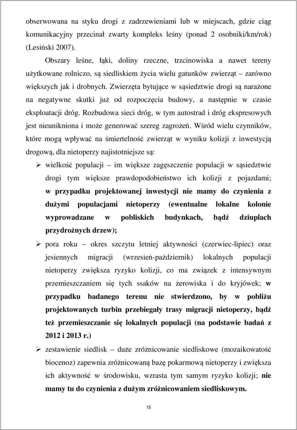 Zwierzęta bytujące w sąsiedztwie drogi są narażone na negatywne skutki już od rozpoczęcia budowy, a następnie w czasie eksploatacji dróg.