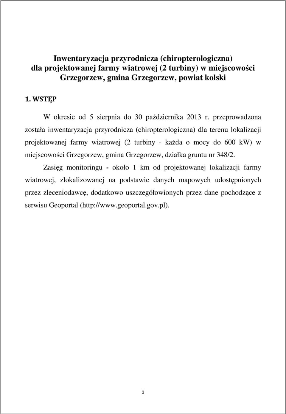 przeprowadzona została inwentaryzacja przyrodnicza (chiropterologiczna) dla terenu lokalizacji projektowanej farmy wiatrowej (2 turbiny - każda o mocy do 600 kw) w miejscowości