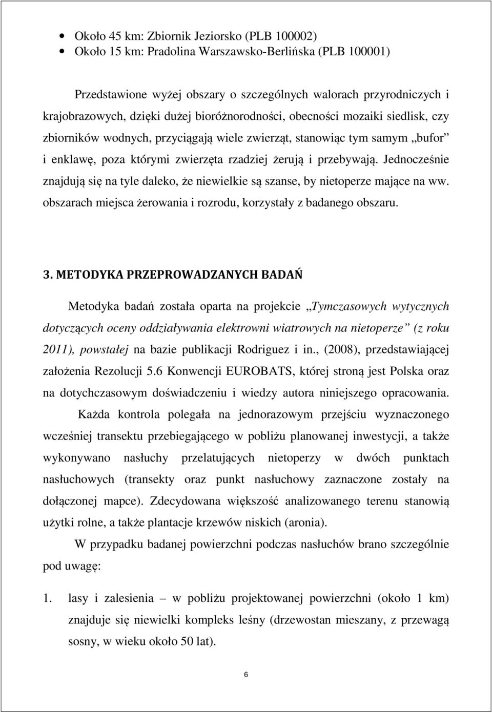 Jednocześnie znajdują się na tyle daleko, że niewielkie są szanse, by nietoperze mające na ww. obszarach miejsca żerowania i rozrodu, korzystały z badanego obszaru. 3.