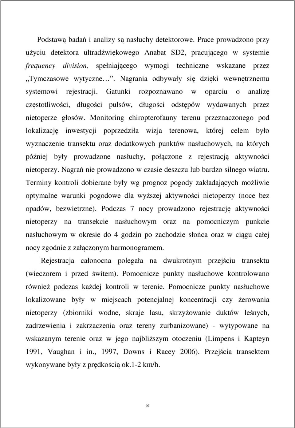 Nagrania odbywały się dzięki wewnętrznemu systemowi rejestracji. Gatunki rozpoznawano w oparciu o analizę częstotliwości, długości pulsów, długości odstępów wydawanych przez nietoperze głosów.