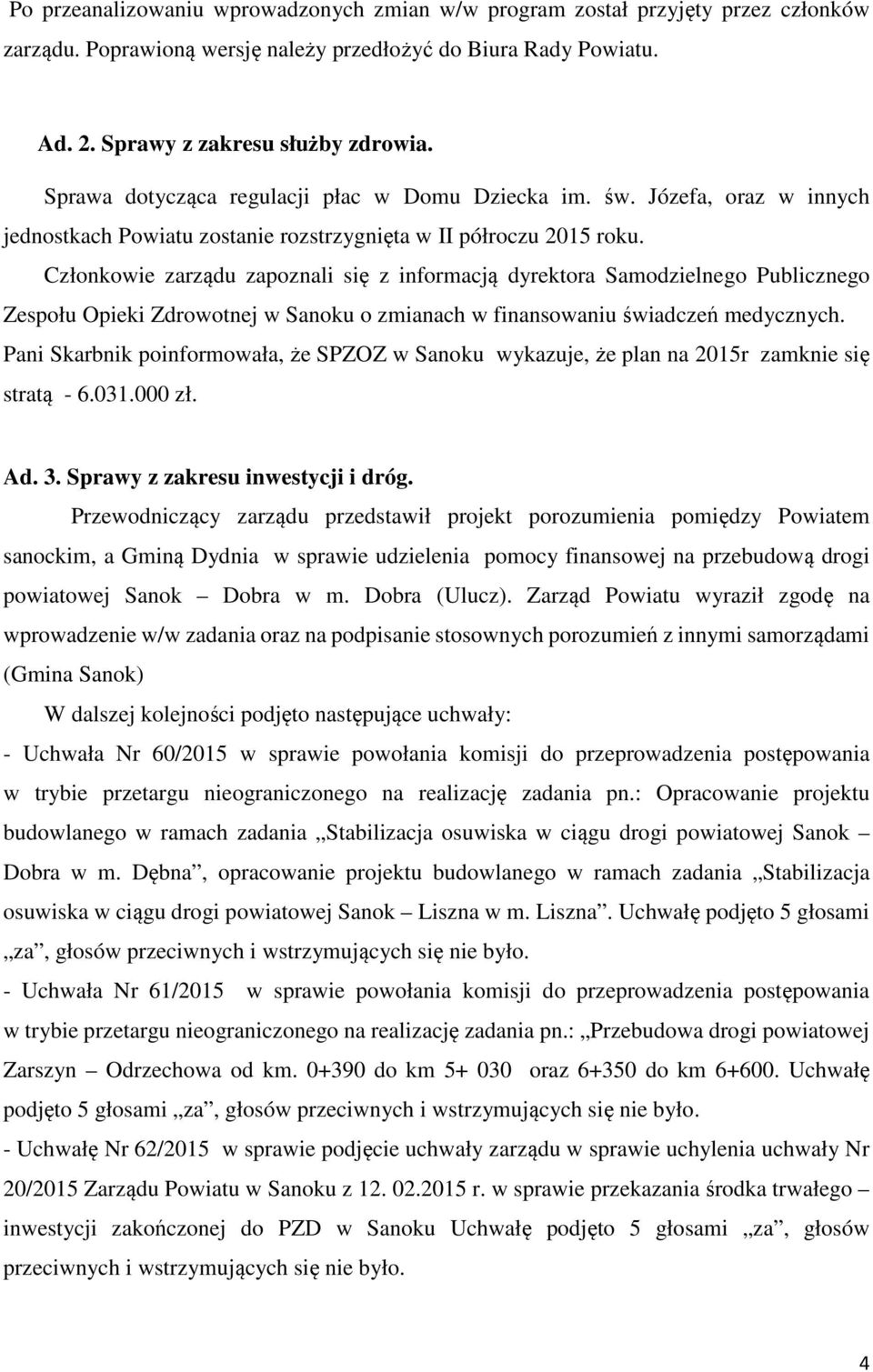 Członkowie zarządu zapoznali się z informacją dyrektora Samodzielnego Publicznego Zespołu Opieki Zdrowotnej w Sanoku o zmianach w finansowaniu świadczeń medycznych.