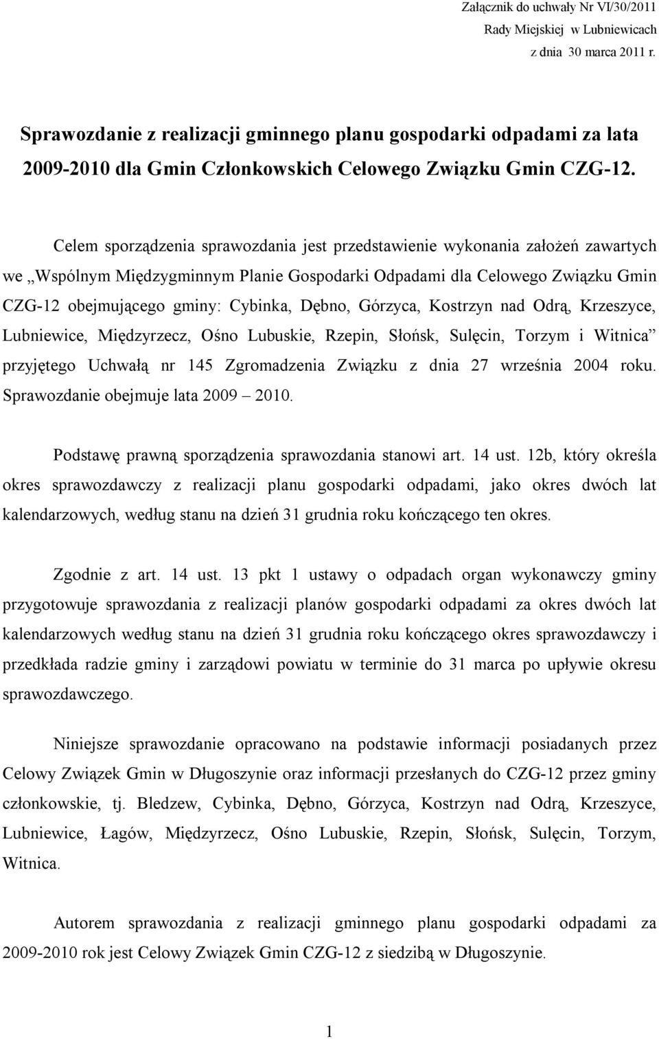 Celem sporządzenia sprawozdania jest przedstawienie wykonania założeń zawartych we Wspólnym Międzygminnym Planie Gospodarki Odpadami dla Celowego Związku Gmin CZG-12 obejmującego gminy: Cybinka,