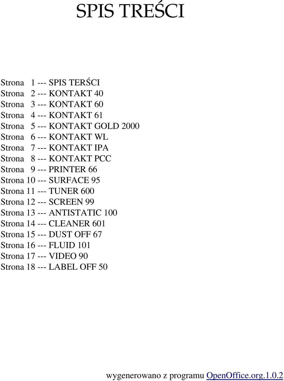 --- SURFACE 95 Strona 11 --- TUNER 600 Strona 12 --- SCREEN 99 Strona 13 --- ANTISTATIC 100 Strona 14 --- CLEANER 601 Strona 15