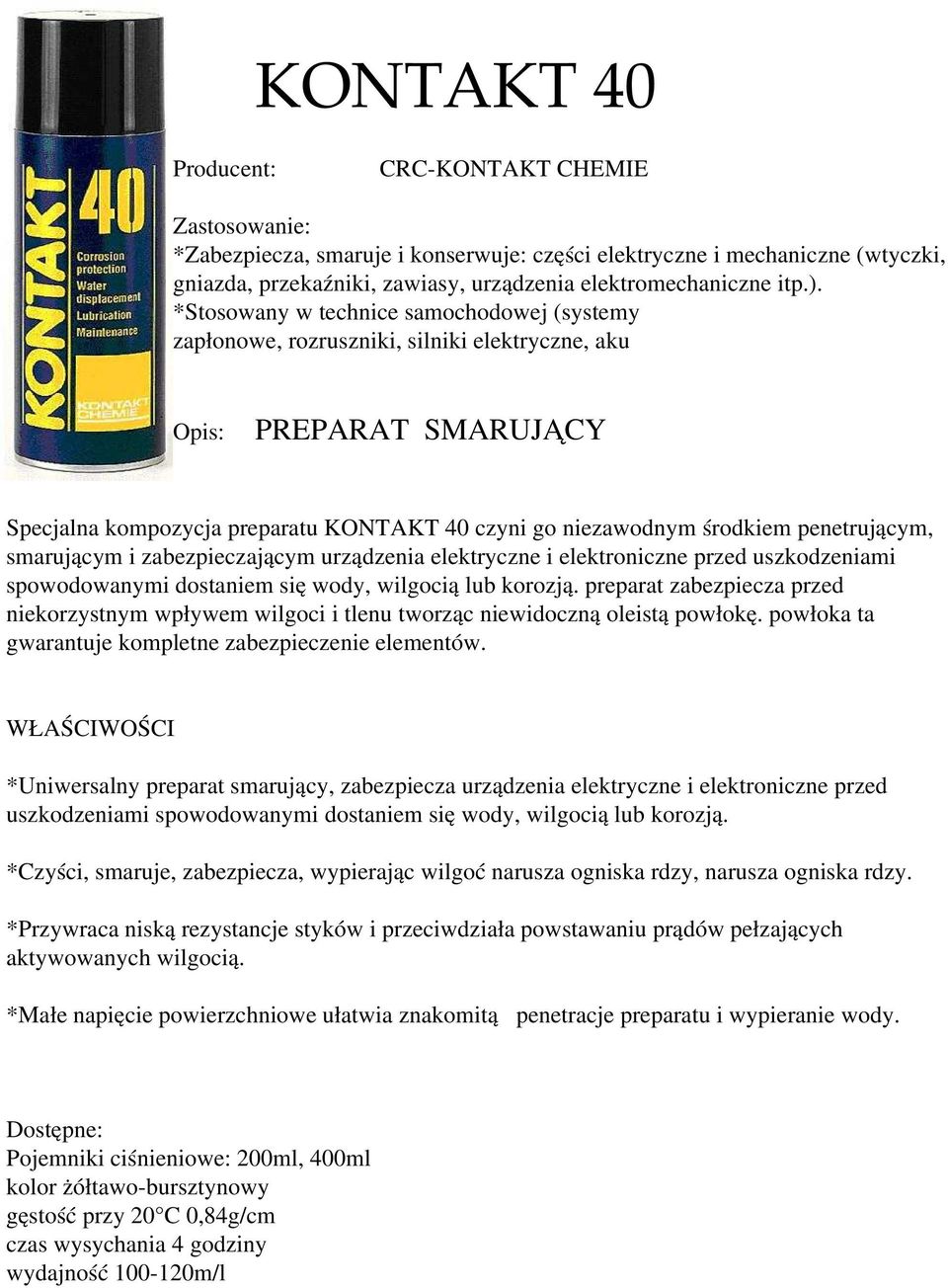 penetrującym, smarującym i zabezpieczającym urządzenia elektryczne i elektroniczne przed uszkodzeniami spowodowanymi dostaniem się wody, wilgocią lub korozją.