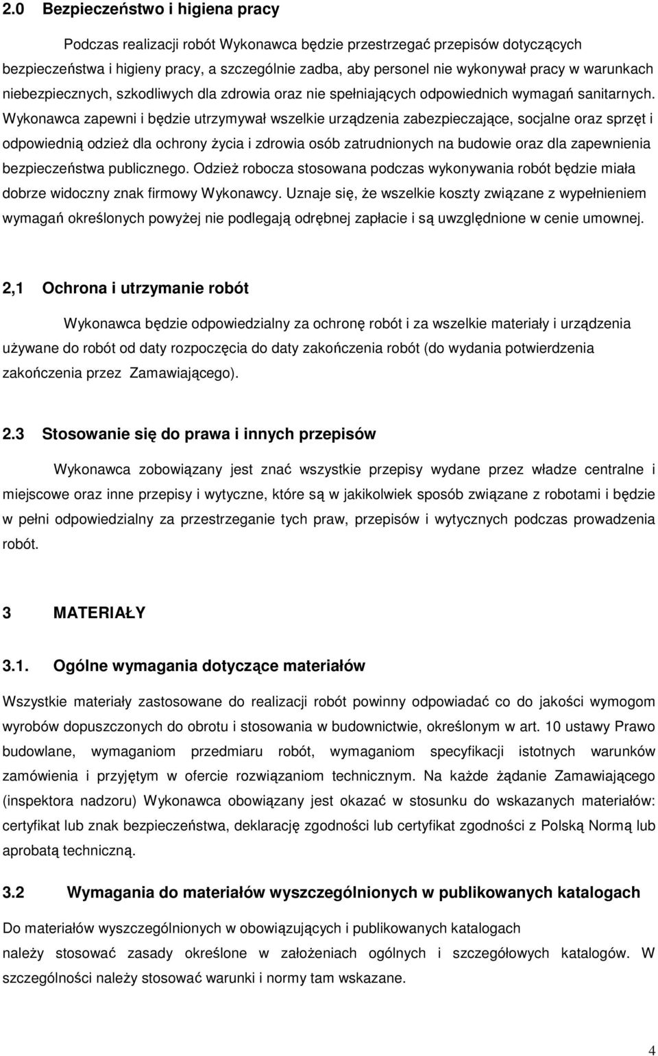 Wykonawca zapewni i będzie utrzymywał wszelkie urządzenia zabezpieczające, socjalne oraz sprzęt i odpowiednią odzieŝ dla ochrony Ŝycia i zdrowia osób zatrudnionych na budowie oraz dla zapewnienia