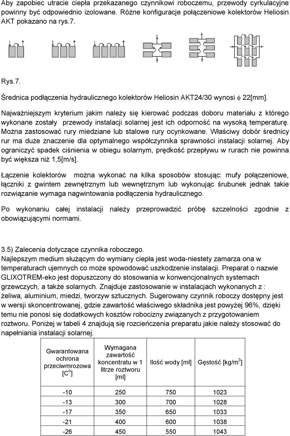 Najważniejszym kryterium jakim należy się kierować podczas doboru materiału z którego wykonane zostały przewody instalacji solarnej jest ich odporność na wysoką temperaturę.