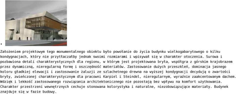 Surowa i pozbawiona detali charakterystycznych dla regionu, w którym jest projektowana bryła, współgra z górskim krajobrazem przez dynamiczną, nieregularną formę i oszczędność materiałów.