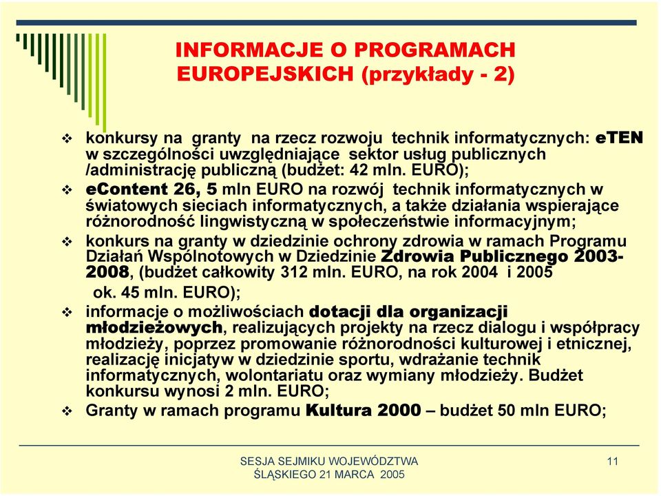 EURO); econtent 26, 5 mln EURO na rozwój technik informatycznych w światowych sieciach informatycznych, a także działania wspierające różnorodność lingwistyczną w społeczeństwie informacyjnym;