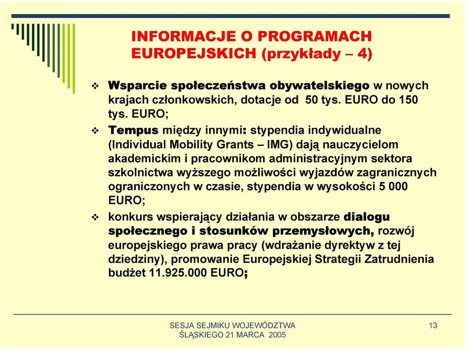 szkolnictwa wyższego możliwości wyjazdów zagranicznych ograniczonych w czasie, stypendia w wysokości 5 000 EURO; konkurs wspierający działania w obszarze dialogu