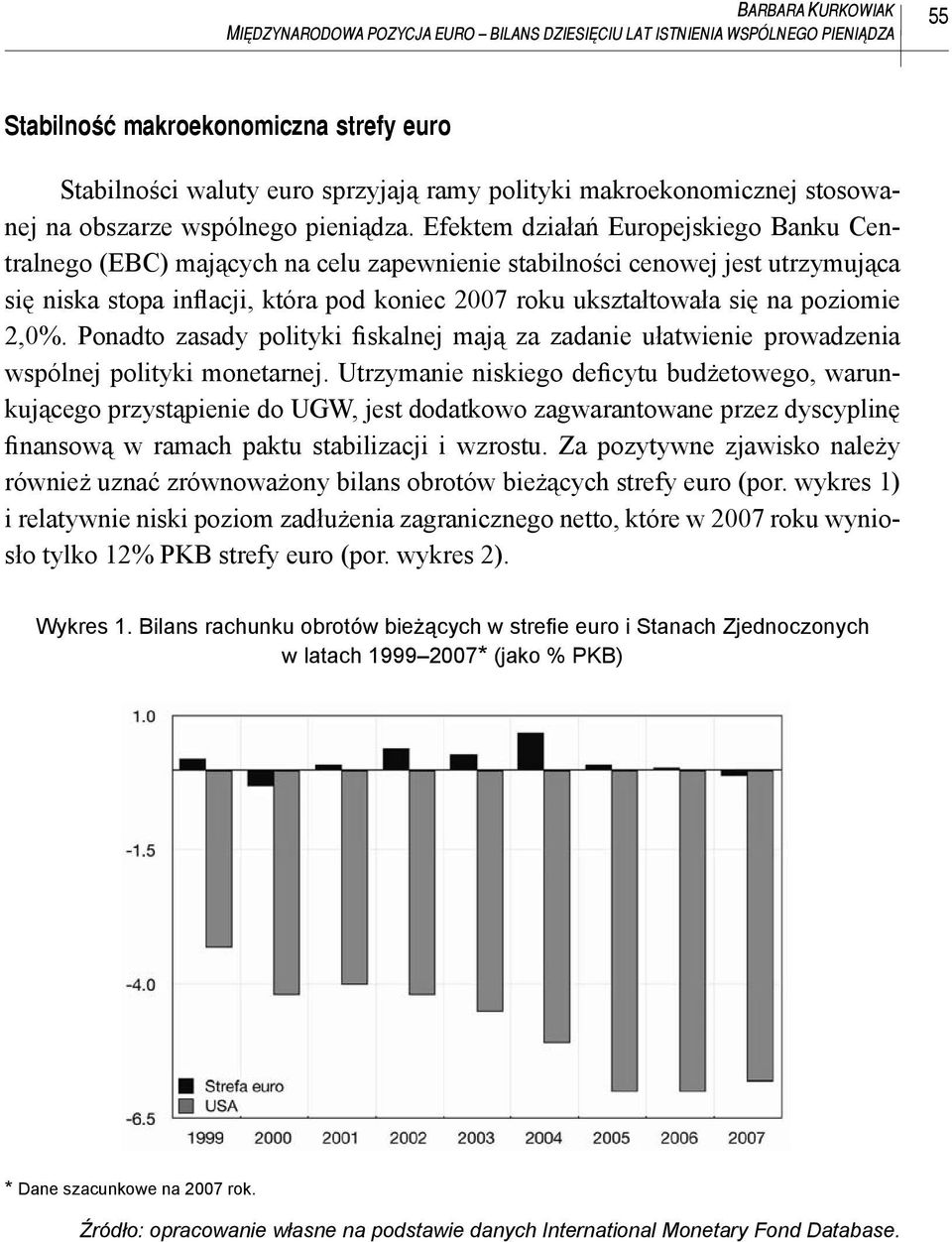 Efektem działań Europejskiego Banku Centralnego (EBC) mających na celu zapewnienie stabilności cenowej jest utrzymująca się niska stopa inflacji, która pod koniec 2007 roku ukształtowała się na