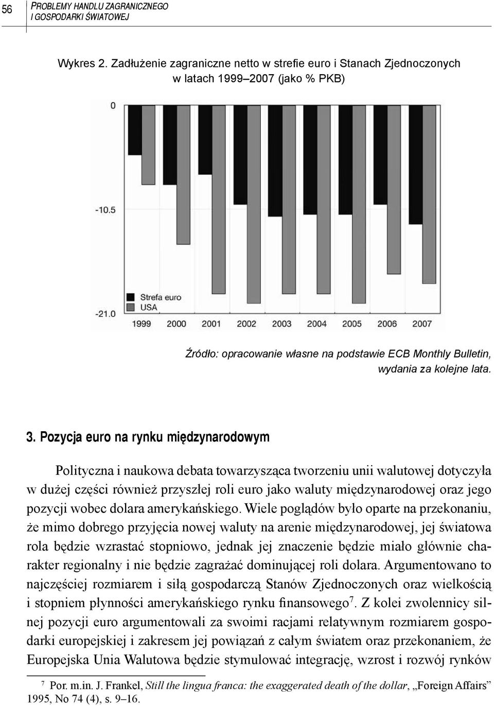 Pozycja euro na rynku międzynarodowym Polityczna i naukowa debata towarzysząca tworzeniu unii walutowej dotyczyła w dużej części również przyszłej roli euro jako waluty międzynarodowej oraz jego