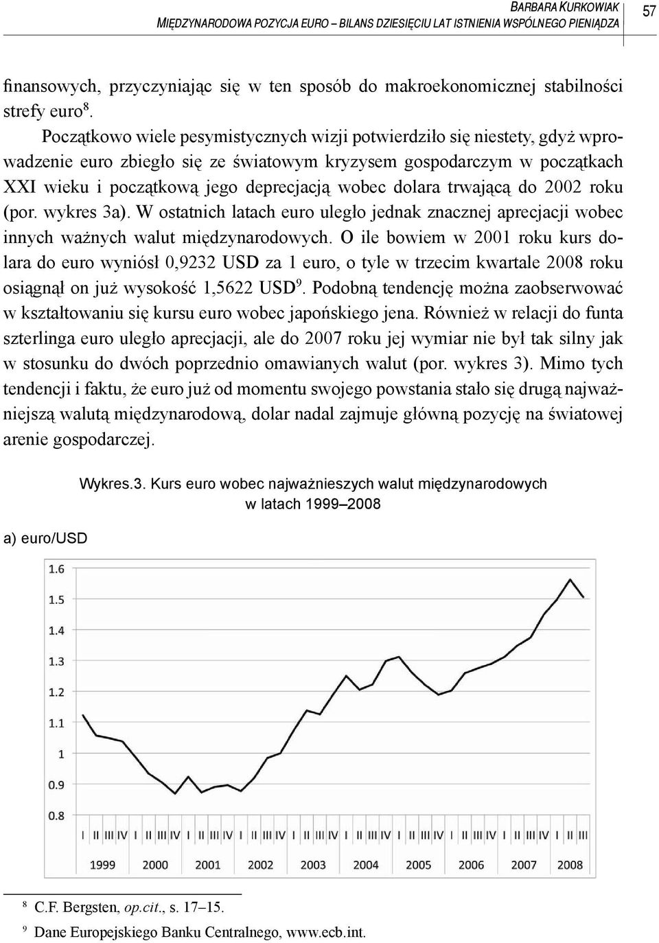 dolara trwającą do 2002 roku (por. wykres 3a). W ostatnich latach euro uległo jednak znacznej aprecjacji wobec innych ważnych walut międzynarodowych.