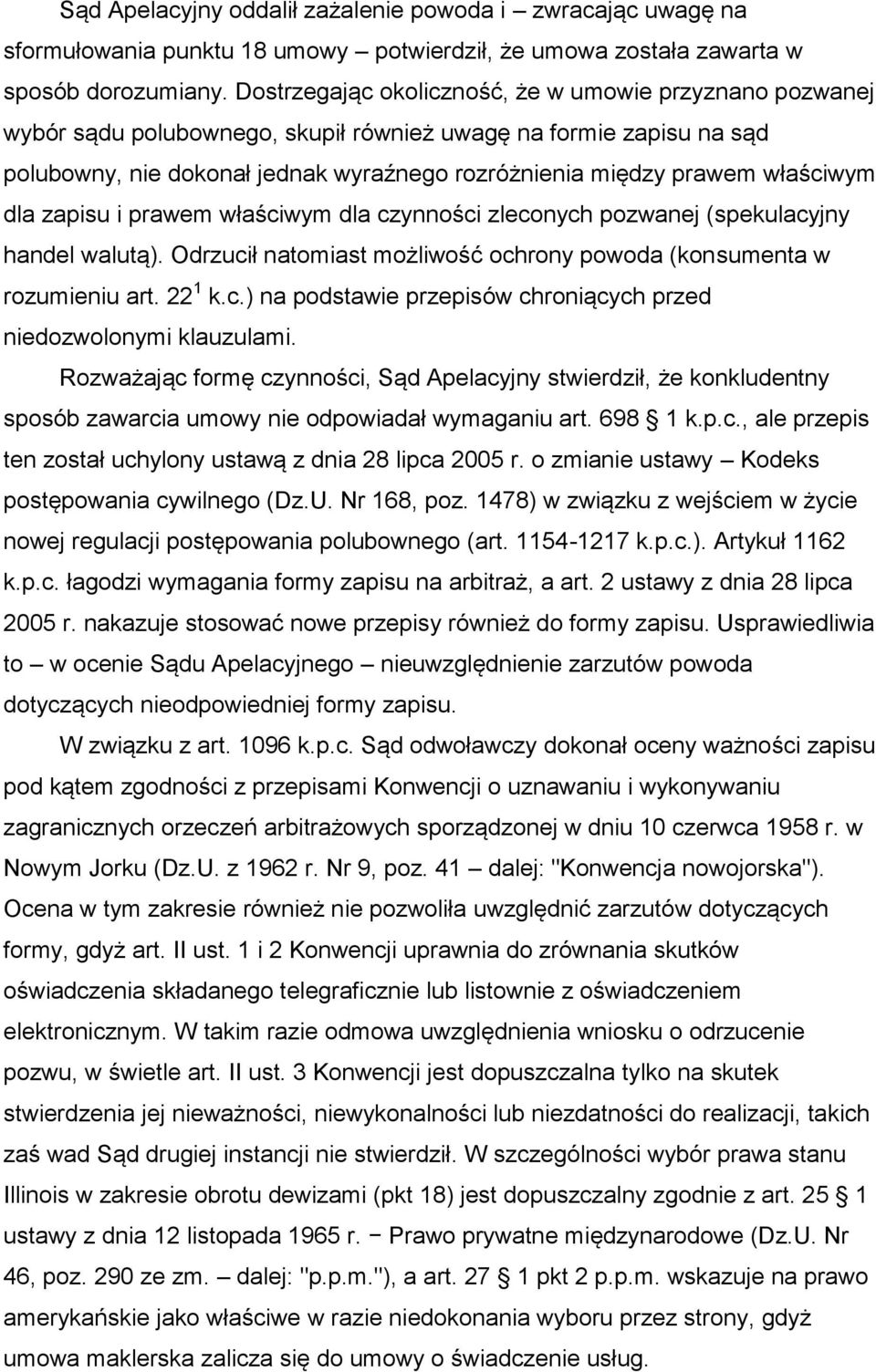 właściwym dla zapisu i prawem właściwym dla czynności zleconych pozwanej (spekulacyjny handel walutą). Odrzucił natomiast możliwość ochrony powoda (konsumenta w rozumieniu art. 22 1 k.c.) na podstawie przepisów chroniących przed niedozwolonymi klauzulami.