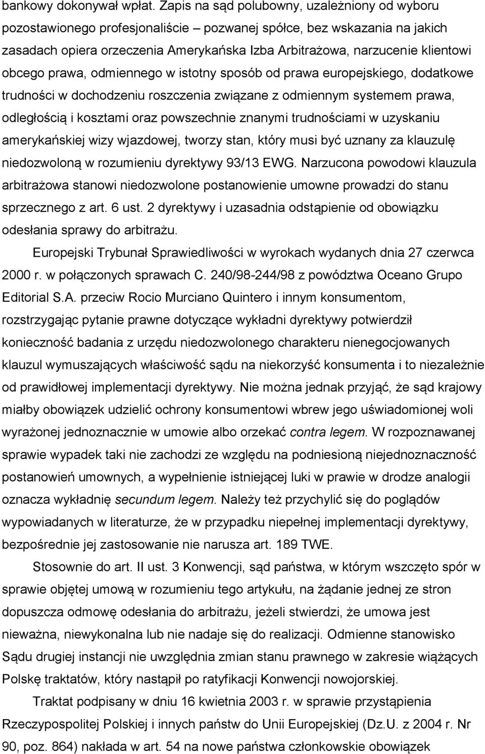 obcego prawa, odmiennego w istotny sposób od prawa europejskiego, dodatkowe trudności w dochodzeniu roszczenia związane z odmiennym systemem prawa, odległością i kosztami oraz powszechnie znanymi