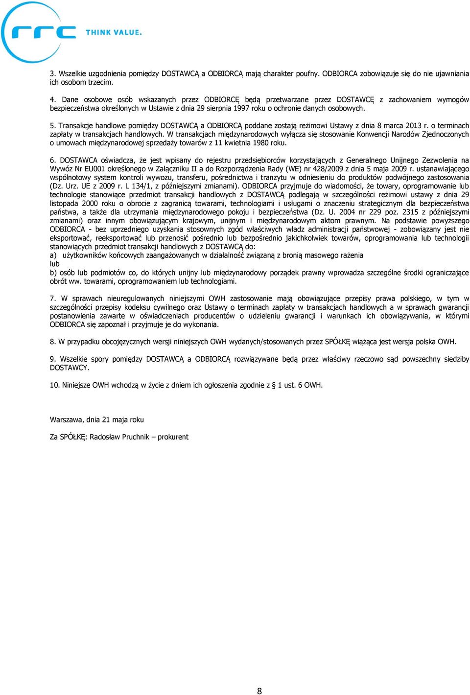 Transakcje handlowe pomiędzy DOSTAWCĄ a ODBIORCĄ poddane zostają reżimowi Ustawy z dnia 8 marca 2013 r. o terminach zapłaty w transakcjach handlowych.